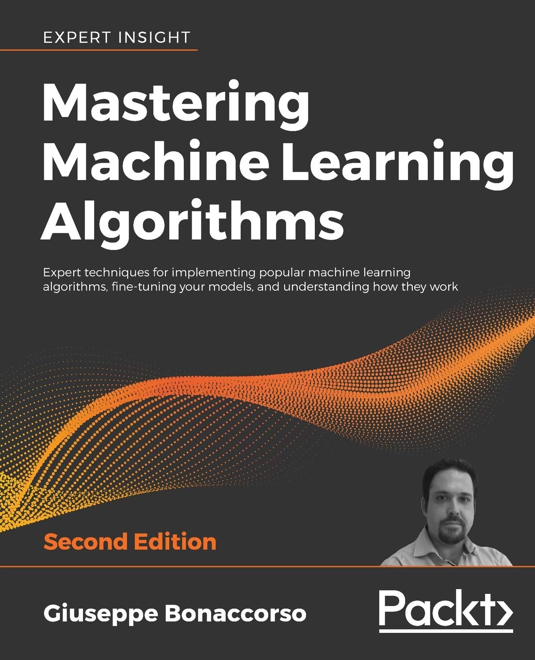 Mastering Machine Learning Algorithms: Expert techniques for implementing popular machine learning algorithms, fine-tuning your models, and underst...