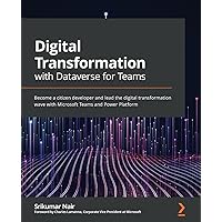 Digital Transformation with Dataverse for Teams: Become a citizen developer and lead the digital transformation wave with Microsoft Teams and Power Platform Digital Transformation with Dataverse for Teams: Become a citizen developer and lead the digital transformation wave with Microsoft Teams and Power Platform Paperback Kindle
