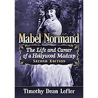 Mabel Normand: The Life and Career of a Hollywood Madcap, 2d ed.