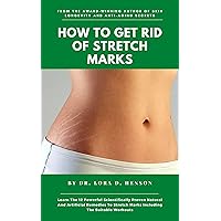 How To Get Rid Of Stretch Marks: Learn the 12 Powerful Scientifically Proven Natural And Artificial Remedies To Stretch Marks Including The Suitable Workouts How To Get Rid Of Stretch Marks: Learn the 12 Powerful Scientifically Proven Natural And Artificial Remedies To Stretch Marks Including The Suitable Workouts Kindle Paperback