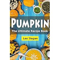 Pumpkin Cookbook: The Ultimate Pumpkin Recipe Book : Easy and Delicious Pumpkin Recipes for Your Everyday Meals Pumpkin Cookbook: The Ultimate Pumpkin Recipe Book : Easy and Delicious Pumpkin Recipes for Your Everyday Meals Kindle Paperback