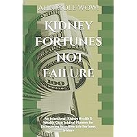 Kidney Fortunes, Not Failure: An Intentional Kidney Health & Wealth-Care Journal Planner for Discovering Your New Life Fortunes & More Kidney Fortunes, Not Failure: An Intentional Kidney Health & Wealth-Care Journal Planner for Discovering Your New Life Fortunes & More Paperback