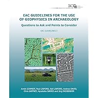 EAC Guidelines for the Use of Geophysics in Archaeology: Questions to Ask and Points to Consider EAC Guidelines for the Use of Geophysics in Archaeology: Questions to Ask and Points to Consider Spiral-bound