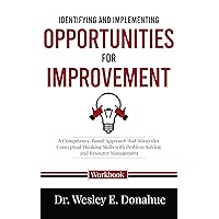 Identifying and Implementing Opportunities for Improvement: A Competency-Based Approach that Integrates Conceptual Thinking Skills with Problem Solving ... for Structured Learning Book 3053) Identifying and Implementing Opportunities for Improvement: A Competency-Based Approach that Integrates Conceptual Thinking Skills with Problem Solving ... for Structured Learning Book 3053) Kindle Paperback Hardcover
