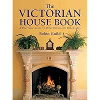 The Victorian House Book: A Practical Guide to Home Repair and Decoration The Victorian House Book: A Practical Guide to Home Repair and Decoration Hardcover