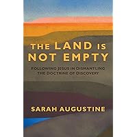 The Land Is Not Empty: Following Jesus in Dismantling the Doctrine of Discovery The Land Is Not Empty: Following Jesus in Dismantling the Doctrine of Discovery Paperback Kindle Hardcover