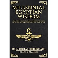 Millennial Egyptian Wisdom: A practical guide to the Emerald Tablets of Thoth the Atlantean, Hermes Trismegistus and the Kybalion