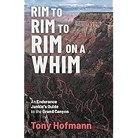 Rim to Rim to Rim on a Whim: An Endurance Junkie's Guide to the Grand Canyon (The Endurance and Grit Series) Rim to Rim to Rim on a Whim: An Endurance Junkie's Guide to the Grand Canyon (The Endurance and Grit Series) Paperback Kindle Hardcover