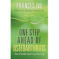One Step Ahead of Osteoarthritis: Stay Flexible and Keep Moving One Step Ahead of Osteoarthritis: Stay Flexible and Keep Moving Kindle Paperback
