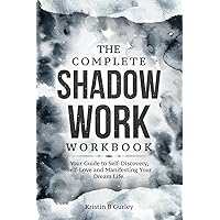 The Complete Shadow Work Workbook: Your Guide to Self-Discovery, Self-Love and Manifesting Your Dream Life