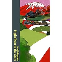 Night Train to the Stars: beloved, enigmatic Japanese folk tales Night Train to the Stars: beloved, enigmatic Japanese folk tales Hardcover