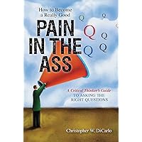 How to Become a Really Good Pain in the Ass: A Critical Thinker's Guide to Asking the Right Questions How to Become a Really Good Pain in the Ass: A Critical Thinker's Guide to Asking the Right Questions Paperback