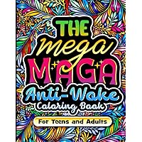The Mega MAGA Anti-Woke Coloring Book for Teens and Adults: Politically Incorrect, Motivational, and Inspiring Coloring Pages for Stress and Anxiety Relief