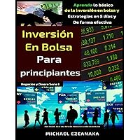 Inversión en bolsa para principiantes: Aprenda lo básico de la inversión en bolsa y Estrategias en 5 días y De forma efectiva (Negocios y Dinero Serie) (Spanish Edition)