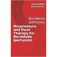Acupressure Treatment and Food Therapy for Bordetella (pertussis): Bordetella (pertussis) (Medical Books for Common People - Part 1 Book 12) Acupressure Treatment and Food Therapy for Bordetella (pertussis): Bordetella (pertussis) (Medical Books for Common People - Part 1 Book 12) Kindle Paperback