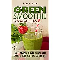 GREEN SMOOTHIE RECIPES FOR WEIGHT LOSS: Tasty Recipes To Lose Weight, Feel Great In Your Body And Gain Energy - Healthy And Colorful Smoothies For Every Day Life GREEN SMOOTHIE RECIPES FOR WEIGHT LOSS: Tasty Recipes To Lose Weight, Feel Great In Your Body And Gain Energy - Healthy And Colorful Smoothies For Every Day Life Kindle Paperback