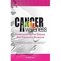 Cancer Awareness: Understanding the Disease and Preventive Measures: Learn About The Causes, Symptoms, And Prevention Strategies To Protect Yourself And Your Loved Ones From Cancer Cancer Awareness: Understanding the Disease and Preventive Measures: Learn About The Causes, Symptoms, And Prevention Strategies To Protect Yourself And Your Loved Ones From Cancer Kindle