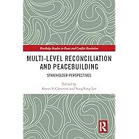 Multi-Level Reconciliation and Peacebuilding: Stakeholder Perspectives (Routledge Studies in Peace and Conflict Resolution) Multi-Level Reconciliation and Peacebuilding: Stakeholder Perspectives (Routledge Studies in Peace and Conflict Resolution) Kindle Hardcover Paperback