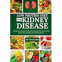 LOW PROTEIN DIET FOR KIDNEY DISEASE: The Optimal Nutrition Guide with Tasty and Delicious Recipes To Manage Chronic Kidney Disease Through Diets LOW PROTEIN DIET FOR KIDNEY DISEASE: The Optimal Nutrition Guide with Tasty and Delicious Recipes To Manage Chronic Kidney Disease Through Diets Paperback Kindle