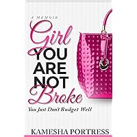 A Memoir: Girl You Are Not Broke You Just Don't Budget Well A Memoir: Girl You Are Not Broke You Just Don't Budget Well Paperback Kindle
