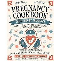 Pregnancy Cookbook Trimester by Trimester • The Expecting Mother’s Companion to Prenatal Nutrition: Everything You Need to Know for a Happy Pregnancy and a Healthy Baby with 200+ Nourishing Recipes Pregnancy Cookbook Trimester by Trimester • The Expecting Mother’s Companion to Prenatal Nutrition: Everything You Need to Know for a Happy Pregnancy and a Healthy Baby with 200+ Nourishing Recipes Paperback Kindle