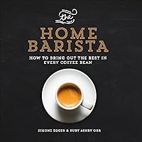 The Home Barista: How to Bring Out the Best in Every Coffee Bean The Home Barista: How to Bring Out the Best in Every Coffee Bean Kindle Paperback