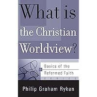 What Is the Christian Worldview? (Basics of the Reformed Faith) What Is the Christian Worldview? (Basics of the Reformed Faith) Paperback
