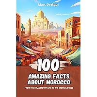 100 Amazing Facts about Morocco: From the Atlas Mountains to the Eternal Sands 100 Amazing Facts about Morocco: From the Atlas Mountains to the Eternal Sands Paperback Kindle