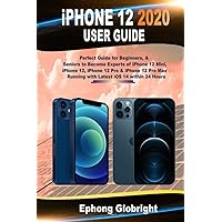 iPhone 12 2020 User Guide: Perfect Guide for Beginners, & Seniors to Become Experts of iPhone 12 Mini, iPhone 12, iPhone 12 Pro & iPhone 12 Pro Max Running with Latest iOS 14 within 24 Hours