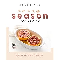 Meals for Every Season Cookbook: How to Eat Fresh Every Day Meals for Every Season Cookbook: How to Eat Fresh Every Day Kindle Hardcover Paperback