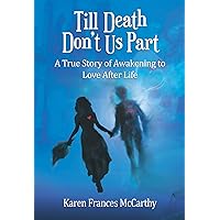 Till Death Don't Us Part: A True Story of Awakening to Love After Life