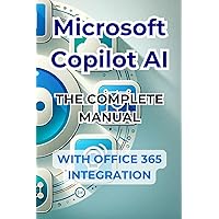 Microsoft Copilot AI. Complete Guide and Ready to Use Manual With Integration in Office 365: Tricks and Secrets to Change Your Life with AI Microsoft Copilot AI. Complete Guide and Ready to Use Manual With Integration in Office 365: Tricks and Secrets to Change Your Life with AI Paperback Kindle Hardcover