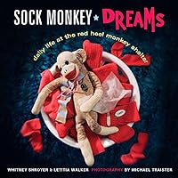 Sock Monkey Dreams: Daily Life at the Red Heel Monkey Shelter Sock Monkey Dreams: Daily Life at the Red Heel Monkey Shelter Hardcover