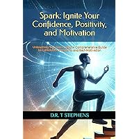 Spark: Ignite Your Confidence, Positivity, and Motivation: Unleashing Your Inner Light: A Comprehensive Guide to Confidence, Positivity, and ... To Positivity, Healing, Health & Wellbeing)