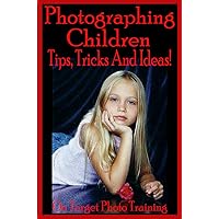 Photographing Children - Tips, Tricks And Ideas! (On Target Photo Training Book 20) Photographing Children - Tips, Tricks And Ideas! (On Target Photo Training Book 20) Kindle