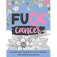 Fuck Cancer: An Adult Coloring Book for Cancer Patients with Motivational Quotes | Fighting Cancer Coloring Book for Adults to Stay Positive | Swear Word Funny Cancer Gifts Fuck Cancer: An Adult Coloring Book for Cancer Patients with Motivational Quotes | Fighting Cancer Coloring Book for Adults to Stay Positive | Swear Word Funny Cancer Gifts Paperback
