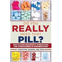 Do You Really Need That Pill?: How to Avoid Side Effects, Interactions, and Other Dangers of Overmedication Do You Really Need That Pill?: How to Avoid Side Effects, Interactions, and Other Dangers of Overmedication Paperback Kindle