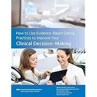 How to Use Evidence-Based Dental Practices to Improve Your Clinical Decision-Making How to Use Evidence-Based Dental Practices to Improve Your Clinical Decision-Making Paperback Kindle