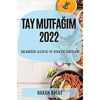 Tay MutfaĞim 2022: GeleneĞİn Lezzetlİ Ve Otantİk Tarİflerİ (Turkish Edition)