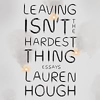 Leaving Isn't the Hardest Thing: Essays Leaving Isn't the Hardest Thing: Essays Audible Audiobook Paperback Kindle