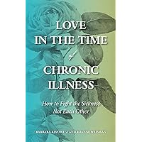 Love in the Time of Chronic Illness: How to Fight the Sickness―Not Each Other Love in the Time of Chronic Illness: How to Fight the Sickness―Not Each Other Paperback