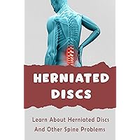 Herniated Discs: Learn About Herniated Discs And Other Spine Problems