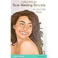 The Best of Nature's Scar Healing Secrets: Learn the Absolute Most Effective Ways to Improve the Appearance of New and Old Scars through taking a holistic approach to scar healing.