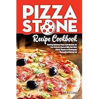 Pizza Stone Recipe Cookbook: Cooking Delicious Pizza Craft Recipes For Your Grill and Oven or BBQ, Non Stick Round, Square or Rectangular ThermaBond Baking Set (Pizza Stone Recipes)