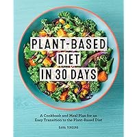 Plant-Based Diet in 30 Days: A Cookbook and Meal Plan for an Easy Transition to the Plant Based Diet Plant-Based Diet in 30 Days: A Cookbook and Meal Plan for an Easy Transition to the Plant Based Diet Paperback Kindle
