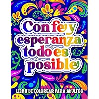 Libro de Colorear para Adultos | Con Fe y Esperanza Todo es Posible: Inspirador cuaderno para colorear con diseños relajantes, frases motivacionales y ... positivas en español (Spanish Edition)