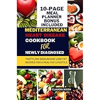 MEDITERRANEAN HEART DISEASE COOKBOOK FOR NEWLY DIAGNOSED: TASTY LOW-SODIUM AND LOW-FAT RECIPES FOR A HEALTHY LIFESTYLE MEDITERRANEAN HEART DISEASE COOKBOOK FOR NEWLY DIAGNOSED: TASTY LOW-SODIUM AND LOW-FAT RECIPES FOR A HEALTHY LIFESTYLE Paperback Kindle