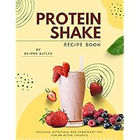 Protein Shake Recipe Book: Delicious, Nutritious, and Convenient Fuel for an Active Lifestyle Protein Shake Recipe Book: Delicious, Nutritious, and Convenient Fuel for an Active Lifestyle Kindle Paperback