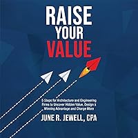 Raise Your Value: 5 Steps for Architecture and Engineering Firms to Uncover Hidden Value, Design a Winning Advantage and Charge More Raise Your Value: 5 Steps for Architecture and Engineering Firms to Uncover Hidden Value, Design a Winning Advantage and Charge More Audible Audiobook Paperback Kindle