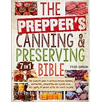 The Prepper’s Canning & Preserving Bible: [7 in 1] The Complete Guide to Water & Pressure Canning, Dehydrating, Fermenting and Pickling Food. Easy Recipes to Survive After the Society Collapse